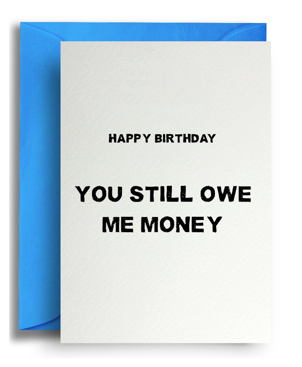 Owe me money - Quite Good Cards Funny Birthday Card